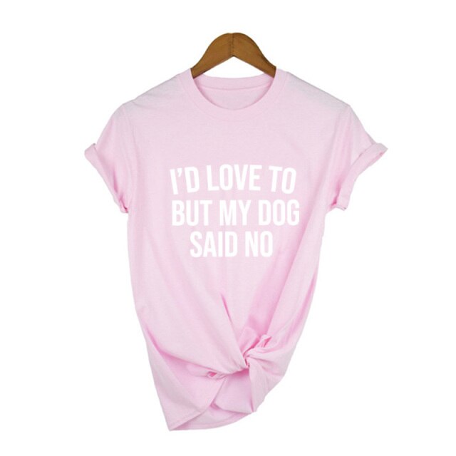 I'd Love To But My Dog Said No Shirt - 2 colours
